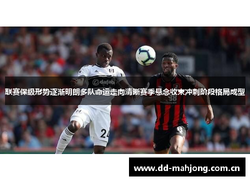 联赛保级形势逐渐明朗多队命运走向清晰赛季悬念收束冲刺阶段格局成型 联赛保级形势逐渐明朗多队命运走向清晰赛季悬念收束冲刺阶段格局成型